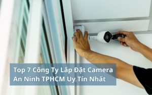 top công ty lắp đặt camera an ninh tphcm